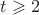 $t\geqslant2$ $t\geqslant2$