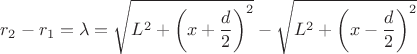 $\displaystyle r_2-r_1=\lambda=\sqrt{L^2+\left(x+\frac{d}{2}\right)^2}-\sqrt{L^2+\left(x-\frac{d}{2}\right)^2}$