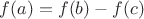 $f(a)=f(b)-f(c)$