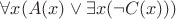 $\forall x(A(x) \vee \exists x(\neg C(x)))$