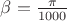 $\beta=\frac {\pi} {1000}$