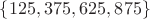$\{125, 375, 625, 875\}$