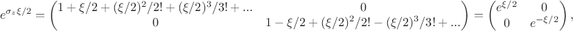 $$e^{\sigma_z\xi/2}=\begin{pmatrix}1+\xi/2+(\xi/2)^2/2!+(\xi/2)^3/3!+...&0\\0&1-\xi/2+(\xi/2)^2/2!-(\xi/2)^3/3!+...\end{pmatrix}=\begin{pmatrix}e^{\xi/2}&0\\0&e^{-\xi/2}\end{pmatrix},$$