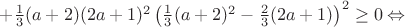 $+ \frac {1}{3}(a + 2)(2a + 1)^2\left(\frac {1}{3}(a + 2)^2 - \frac {2}{3}(2a + 1)\right)^2\geq0\Leftrightarrow$