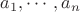 $a_1,\cdots,a_n$