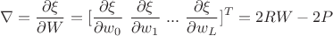 $$\nabla=\frac{\partial\xi}{\partial W}=[\frac{\partial\xi}{\partial w_0} \text{    } \frac{\partial\xi}{\partial w_1}  \text{    } ... \text{    } \frac{\partial\xi}{\partial w_L}]^T=2RW-2P$$