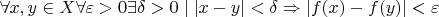 $\forall x,y\in X \forall \varepsilon > 0  \exists \delta >0 \mid |x-y|< \delta \Rightarrow |f(x)-f(y)|< \varepsilon  $