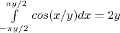 $\int\limits_{-\pi y/2}^{\pi y /2}cos(x/y)dx =2y$