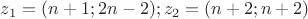 $z_1=(n+1; 2n-2);z_2=(n+2; n+2)$