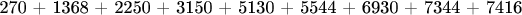 270 + 1368 + 2250 + 3150 + 5130 + 5544 + 6930 + 7344 + 7416