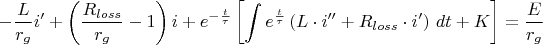 $$\[ - \frac{L}
{{{r_g}}}i' + \left( {\frac{{{R_{loss}}}}
{{{r_g}}} - 1} \right)i + {e^{ - \frac{t}
{\tau }}}\left[ {\int {{e^{\frac{t}
{\tau }}}\left( {L \cdot i'' + {R_{loss}} \cdot i'} \right)\,dt}  + K} \right] = \frac{E}
{{{r_g}}}\]$$