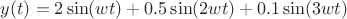 $y(t)=2\sin(wt)+0.5\sin(2wt)+0.1\sin(3wt)$ $y(t)=2\sin(wt)+0.5\sin(2wt)+0.1\sin(3wt)$