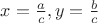 $x=\frac{a}{c}, y=\frac{b}{c}$