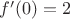 $f'(0)=2$