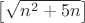 \left[\sqrt{n^2+5n}\right]