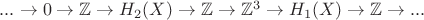 $...\to 0 \to \mathbb{Z} \to H_{2}(X) \to \mathbb{Z} \to \mathbb{Z}^3 \to H_{1}(X) \to \mathbb{Z} \to...$ $...\to 0 \to \mathbb{Z} \to H_{2}(X) \to \mathbb{Z} \to \mathbb{Z}^3 \to H_{1}(X) \to \mathbb{Z} \to...$