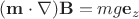 $(\mathbf m \cdot \mathbf \nabla) \mathbf B = m g\mathbf{e}_z$ $(\mathbf m \cdot \mathbf \nabla) \mathbf B = m g\mathbf{e}_z$