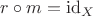 $r\circ m = \mathrm{id}_X$ $r\circ m = \mathrm{id}_X$