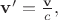 $\mathbf{v}'=\frac{\mathbf{v}}{c},$ $\mathbf{v}'=\frac{\mathbf{v}}{c},$