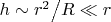 $h \sim {{r^2 } \mathord{\left/ {\vphantom {{r^2 } R}} \right. \kern-\nulldelimiterspace} R} \ll r$