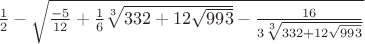 $\frac{1}{2}-\sqrt{\frac{-5}{12}+\frac{1}{6}\sqrt[3]{332+12\sqrt{993}}-\frac{16}{3\sqrt[3]{332+12\sqrt{993}}}}$
