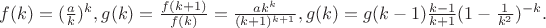 $f(k)=(\frac ak)^k, g(k)=\frac{f(k+1)}{f(k)}=\frac{ak^k}{(k+1)^{k+1}}, g(k)=g(k-1)\frac{k-1}{k+1}(1-\frac{1}{k^2})^{-k}.$