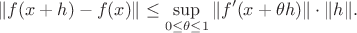 $$
\| f(x + h) - f(x) \| \le \sup_{ 0 \le \theta \le 1 } \| f'(x + \theta h) \| \cdot \| h \|.
$$