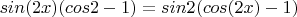 $sin(2x)(cos2-1)=sin2(cos(2x)- 1 )$