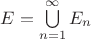 $E=\bigcup\limits_{n=1}^\infty E_n$