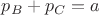 $p_B + p_C=a$