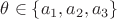 $\theta \in \{a_1, a_2, a_3\}$