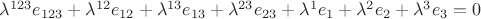 $\lambda^{123}e_{123} + \lambda^{12}e_{12} + \lambda^{13}e_{13} + \lambda^{23}e_{23} + \lambda^{1}e_{1} + \lambda^{2}e_{2} + \lambda^{3}e_{3} = 0$
