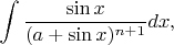$\displaystyle \int{\sin x\over(a+\sin x)^{n+1}}dx,$