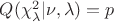 $Q(\chi^2_\lambda|\nu,\lambda)=p$