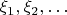 $\xi_1,\xi_2,\ldots$