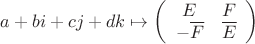 $a+bi+cj+dk\mapsto
\left(\begin{array}{cc}
E & F\\
-\overline F & \overline E\\
\end{array}
\right)$