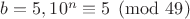 $b=5, 10^n \equiv 5 \pmod {49}$