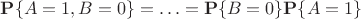 $\mathbf P\{A=1,B=0\}=\ldots=\mathbf P\{B=0\}\mathbf P\{A=1\}$