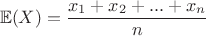 $$\mathbb{E}(X)=\frac{x_{1}+x_{2}+...+x_{n}}{n}