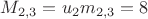 $M_{2,3}=u_2m_{2,3}=8$
