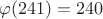 $\varphi (241) = 240$