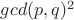 $ gcd(p,q)^2$