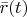 $\bar{r}(t)$