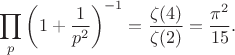 $$\prod_{p}\left(1+\frac{1}{p^2}\right)^{-1}=\frac{\zeta(4)}{\zeta(2)}=\frac{\pi^2}{15}.$$