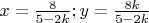 $x=\frac{8}{5-2k} ; y=\frac{8k}{5-2k}$