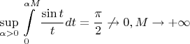 $$
\mathop {\sup }\limits_{\alpha  > 0} \int\limits_0^{\alpha M} {\frac{{\sin t}}
{t}dt}  = \frac{\pi }
{2}\not  \to 0,M \to  + \infty 
$$