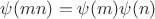 $\psi(mn)=\psi(m)\psi(n)$