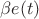 $\beta e(t)$