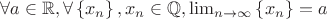 $\forall a \in \mathbb{R}, \forall \left\lbrace x_n \right\rbrace, x_n \in \mathbb{Q}, \lim_{n \to \infty} \left\lbrace x_n \right\rbrace = a$