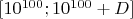 $[10^{100};10^{100}+D]$